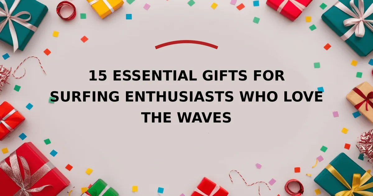 15 Essential Gifts for Surfing Enthusiasts Who Love the Waves